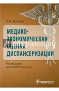 Медико-экономическая оценка диспансеризации / Шипова Валентина Михайловна