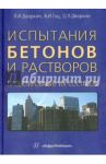 Испытания бетонов и растворов. Проектирование их составов / Дворкин Леонид Иосифович, Дворкин Олег Леонидович, Гоц Владимир Иванович