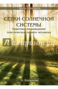 Сетки Солнечной системы. Практика возрождения генетической памяти человека / Бирюкова Н. Г.