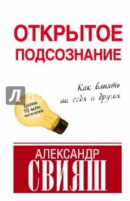 Открытое подсознание. Как влиять на себя и других / Свияш Александр Григорьевич