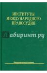 Институты международного правосудия. Учебное пособие / Ануфриева Людмила Петровна, Буткевич Ольга Владимировна, Воробьева Наталья Григорьевна