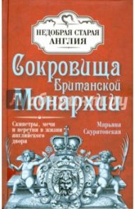 Сокровища Британской Монархии. Скипетры, мечи и перстни в жизни английского двора / Скуратовская Марьяна Вадимовна