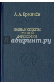 Имена и сюжеты русской философии / Ермичёв Александр Александрович