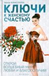 Ключи к женскому счастью. Открой волшебный мир любви и благополучия / Криксунова Инна