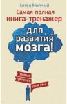 Самая полная книга-тренажер для развития мозга! Новые тренинги для ума / Могучий Антон