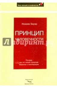 Принцип человечности. Почему мы по своей природе склонны к кооперации / Бауэр Иоахим