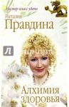 Алхимия здоровья / Правдина Наталия Борисовна