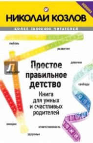 Простое правильное детство. Книга для умных и счастливых родителей / Козлов Николай Иванович