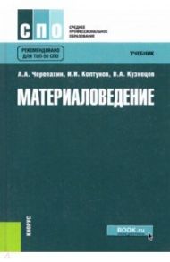 Материаловедение. Учебник / Черепахин Александр Александрович, Колтунов Игорь Ильич, Кузнецов Владимир Анатольевич