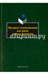 Интернет-коммуникация как новая речевая формация. Коллективная монография / Колокольцева Татьяна Николаевна, Лутовинова Ольга Васильевна