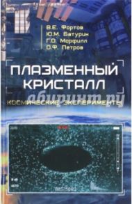 Плазменный кристалл. Космические эксперименты / Фортов Владимир Евгеньевич, Батурин Юрий Михайлович, Морфилл Грегор Ойген