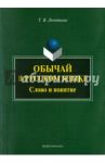 Обычай в русском языке. Слово и понятие. Монография / Леонтьева Татьяна Валерьевна