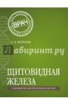 Щитовидная железа / Волкова Наталья Ивановна, Давиденко Илья Юрьевич, Покршеян Мария Игоревна, Решетников Игорь Борисович