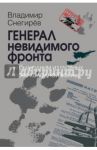 Генерал невидимого фронта. Он был одним из главных героев холодной войны / Снегирев Владимир Николаевич