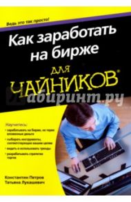 Как заработать на бирже для чайников / Петров Константин Николаевич, Лукашевич Татьяна Владимировна