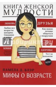 Книга женской мудрости. Мифы о возрасте / Блэр Д. Памела