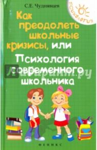 Как преодолеть школьные кризисы, или Психология современного школьника / Чуднявцев Сергей Евгеньевич