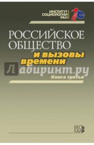 Российское общество и вызовы времени. Книга третья / Горшков Михаил Константинович, Тихонова Наталья Евгеньевна, Аникин Василий Александрович