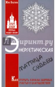 Энергетическая матрица судьбы. Как открыть каналы здоровья, счастья и благоденствия. Книга 1 / Жук Ольгана