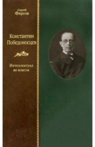 Константин Победоносцев. Интеллектуал во власти / Фирсов Сергей Львович