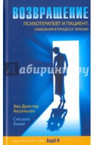 Возвращение. Психотерапевт и пациент. Изменения в процессе терапии / Аксельсен Эва Далсгор, Бакке Сиссель