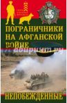 Пограничники на Афганской войне. Непобежденные / Михайлова Татьяна, Ленчевский Юрий Сергеевич, Ширяев Г.