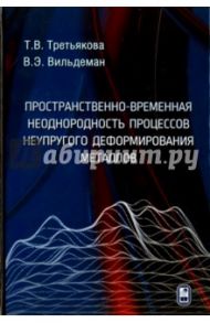 Пространственно-временная неоднородность процессов неупругого деформирования металлов / Третьякова Татьяна Викторовна, Вильдеман Валерий Эвиновмч