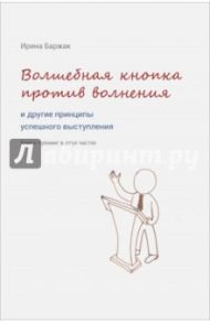 Волшебная кнопка против волнения и другие принципы успешного выступления / Баржак Ирина Анатольевна