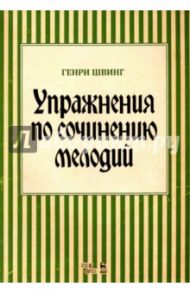 Упражнения по сочинению мелодий. Учебное пособие / Швинг Генри