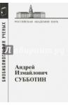 Андрей Измайлович Субботин. 1945-1997