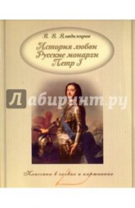 История любви. Русские монархи. Петр I / Владимиров В. В.