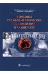 Венозные тромбоэмболические осложнения в акушерстве / Доброхотова Юлия Эдуардовна, Щеголев Александр Андреевич, Боровкова Екатерина Игоревна, Папоян Симон Ашотович