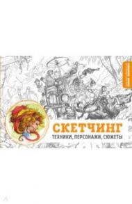 Скетчинг. Техники, персонажи, сюжеты