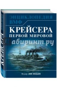 Крейсера Первой Мировой. Уникальная энциклопедия / Лисицын Федор Викторович