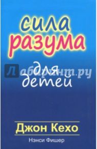 Сила разума для детей / Кехо Джон, Фишер Нэнси