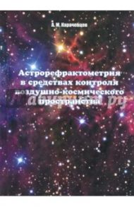 Астрорефрактометрия в средствах контроля воздушно-космического пространства / Караченцев Алексей Михайлович