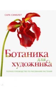 Ботаника для художника. Полное руководство по рисованию растений / Симблет Сара