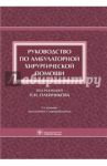 Руководство по амбулаторной хирургической помощи / Олейников Павел Николаевич