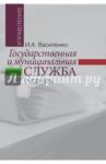 Государственная и муниципальная служба. Учебник / Василенко Ирина Алексеевна