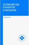 Сестринский уход в акушерстве и гинекологии. Учебное пособие / Славянова Изабелла Карповна