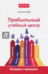 Прибыльный учебный центр. Инструкция к применению / Беба Алексей