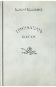 Тринадцать поэтов. Портреты и публикации / Молодяков Василий Элинархович