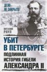 Убит в Петербурге. Подлинная история гибели Александра II / Раул Виталий Михайлович