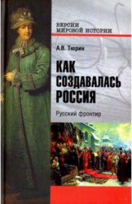 Как создавалась Россия. Русский фронтир / Тюрин Александр Владимирович