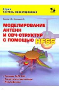 Моделирование антенн и СВЧ структур с помощью HFSS / Курушин Александр Александрович, Банков Сергей Евгеньевич