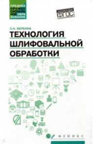 Технология шлифовальной обработки. Учебное пособие / Вереина Людмила Ивановна