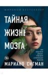 Тайная жизнь мозга. Как наш мозг думает, чувствует и принимает решения / Сигман Мариано