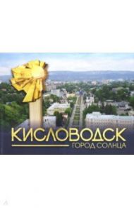 Кисловодск - город Солнца / Савенко Сергей Николаевич, Богачев Сергей Васильевич