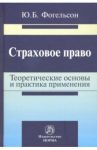 Страховое право. Теоретические основы и практика применения. Монография / Фогельсон Юрий Борисович