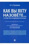 Как вы яхту назовете... О средствах индивидуализации. Научно-методическое пособие / Рузакова Ольга Александровна